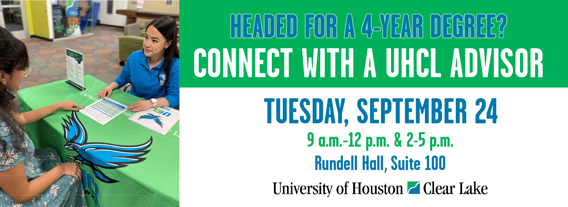 Headed for a 4-year degree? Connect with a UHCL Advisor. Tuesday, September 24, 9 a.m.-12 p.m. and 2-5 p.m. Rundell Hall, Suite 100