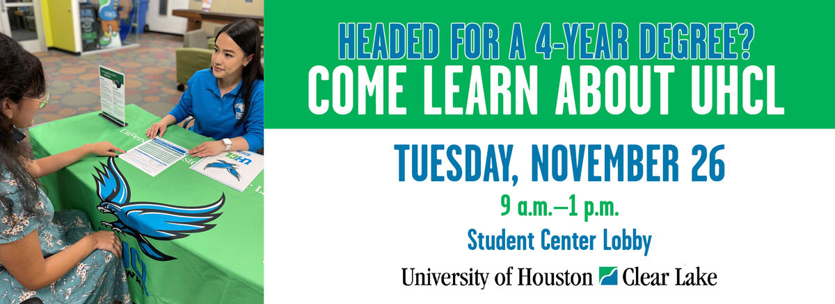 Headed for a 4-year degree? Learn about UHCL 9 a.m.-1 p.m. Tuesday, Nov. 26, in the Student Center Lobby