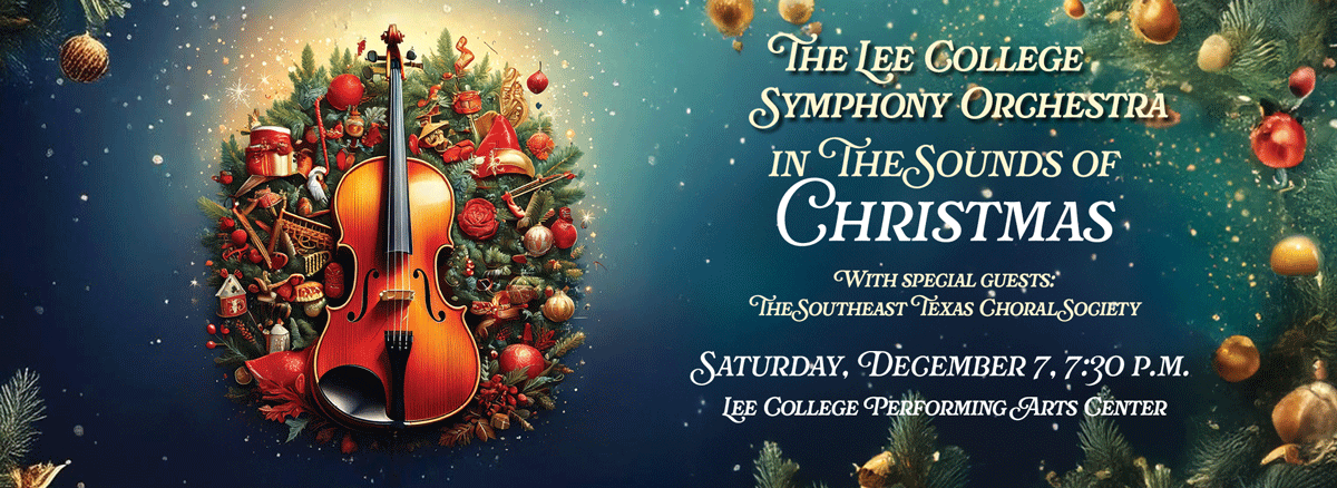 Lee College Symphony Orchestra: The Sounds of Christmas with special guests The Southeast Texas Choral Society. Saturday, December 7, 7:30 p.m. in the Performing Arts Center