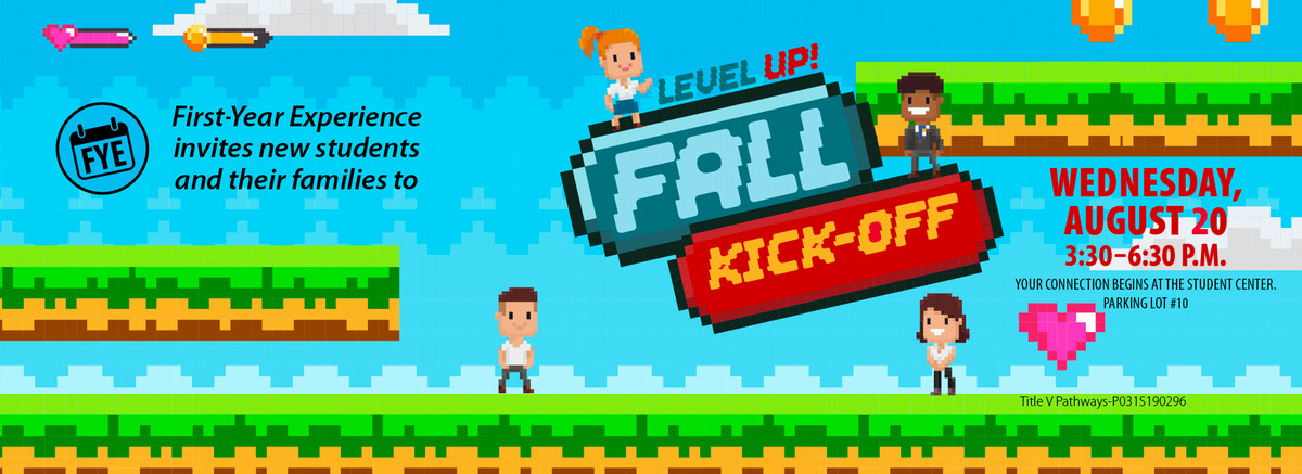 First-year experience invites new students and their families to level up! Fall kick off. Wednesday, August 20, 330 to 6:30 PM your connection begins at the student center. Parking lot number 10. Title V Pathways – P031S19026