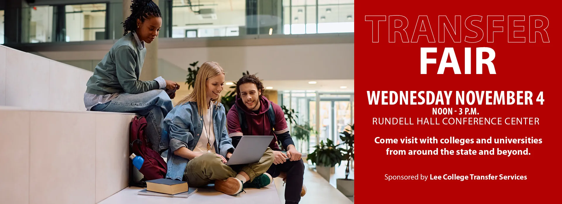 Transfer Fair, Noon-3 p.m. Wednesday, November 4, Rundell Hall Conference Center. Visit with colleges and universities from around the state and beyond. Sponsored by Lee College Transfer Services