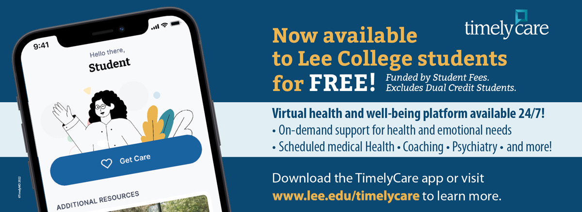 TimelyCare. Now available to Lee students free! 24/7 virtual health and well-being platform! On-demand support for health and emotional needs. Scheduled medical health, coaching, psychiatry, and more. Download the TimelyCare app or visit www.lee.edu/timelycare to learn more. 