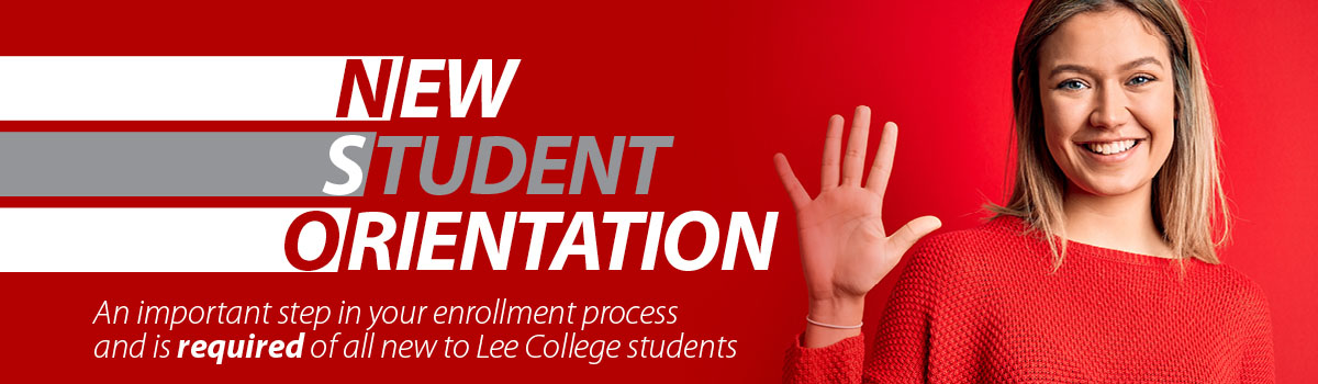 New Student Orientation - An important step in your enrollment process. It is required of all new-to-Lee College students